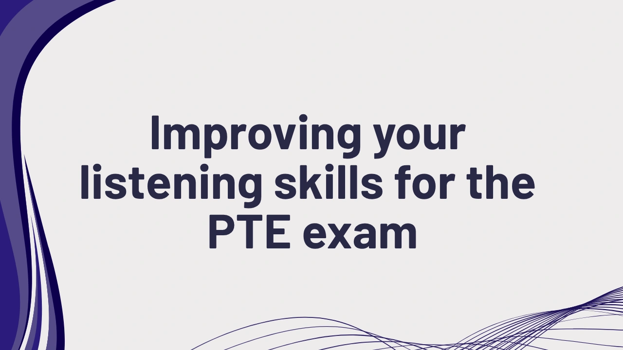 Improving your listening skills for the PTE exam