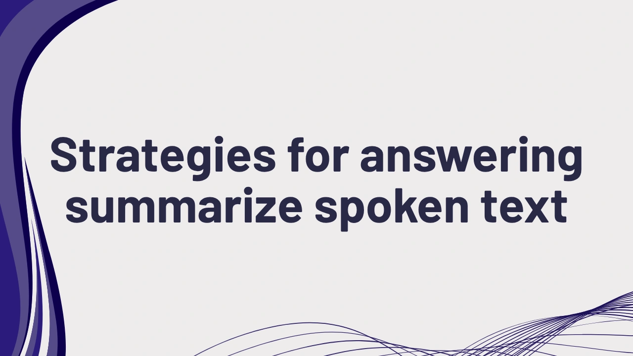 PTE listening strategies summarize spoken text