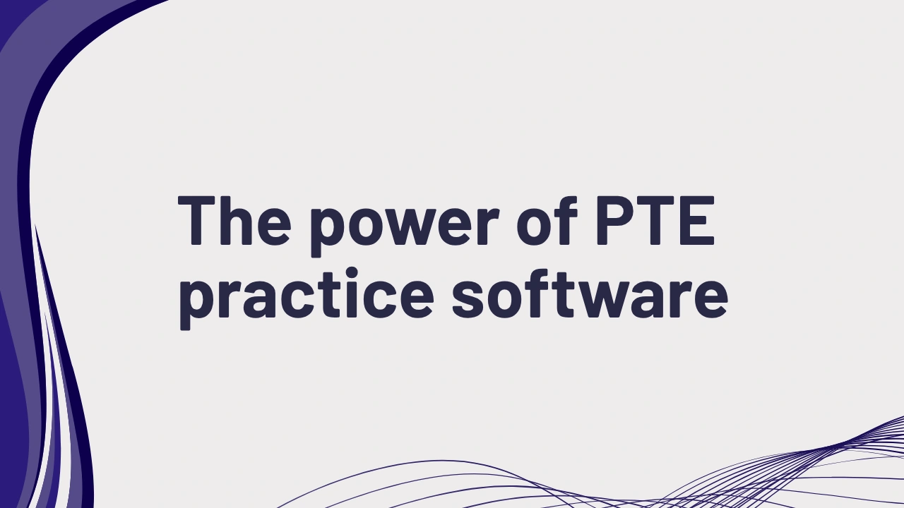 The power of PTE practice software: boosting your exam readiness