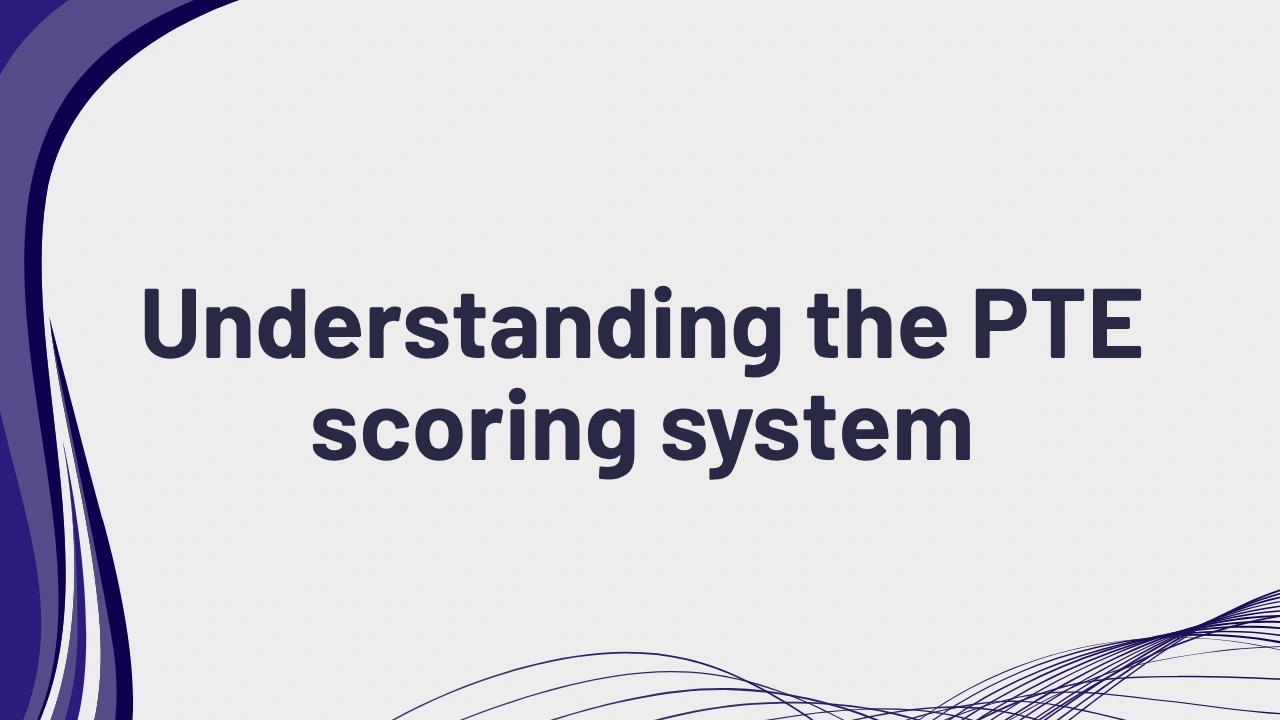 Understanding the PTE scoring system: what you need to know