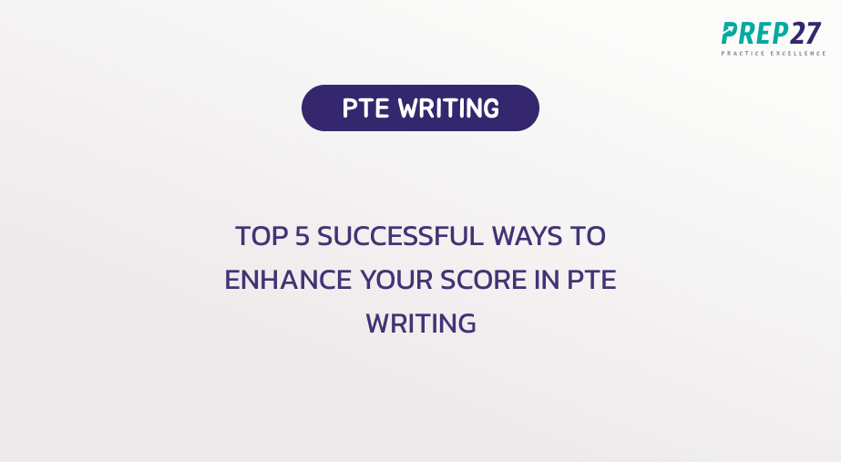 Top 5 successful ways to enhance your score in PTE's
                        writing